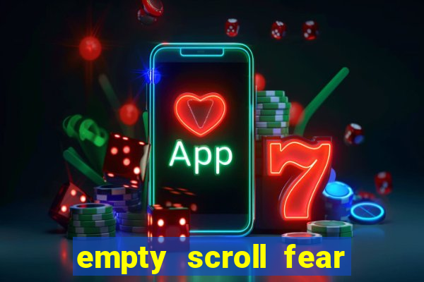 empty scroll fear and hunger best use